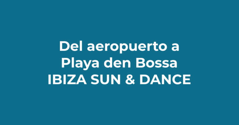 Cómo llegar del aeropuerto de Ibiza a Playa d'en Bossa - Ibiza Sun & Dance