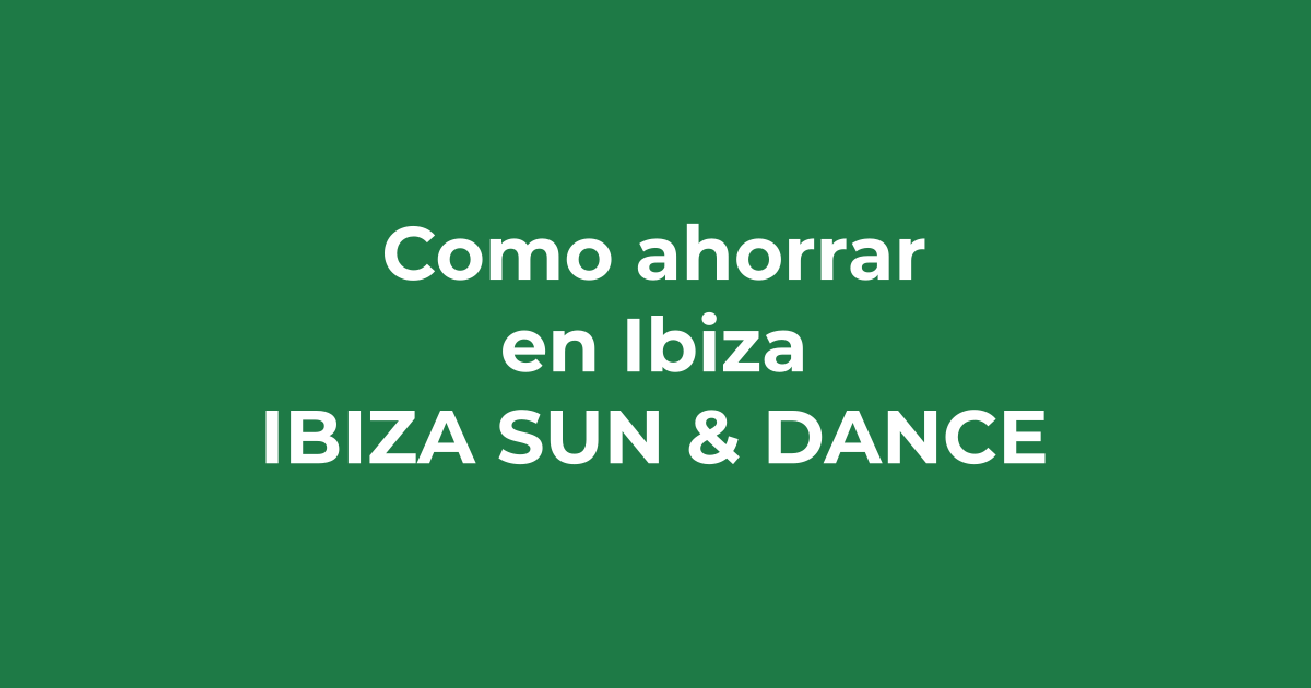Cómo ahorrar en Ibiza sin renunciar a la fiesta - Ibiza Sun & Dance