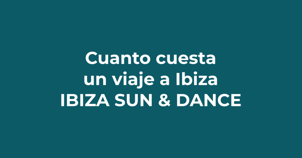 Cuánto cuesta un viaje a Ibiza: presupuesto 2026 - Ibiza Sun & Dance