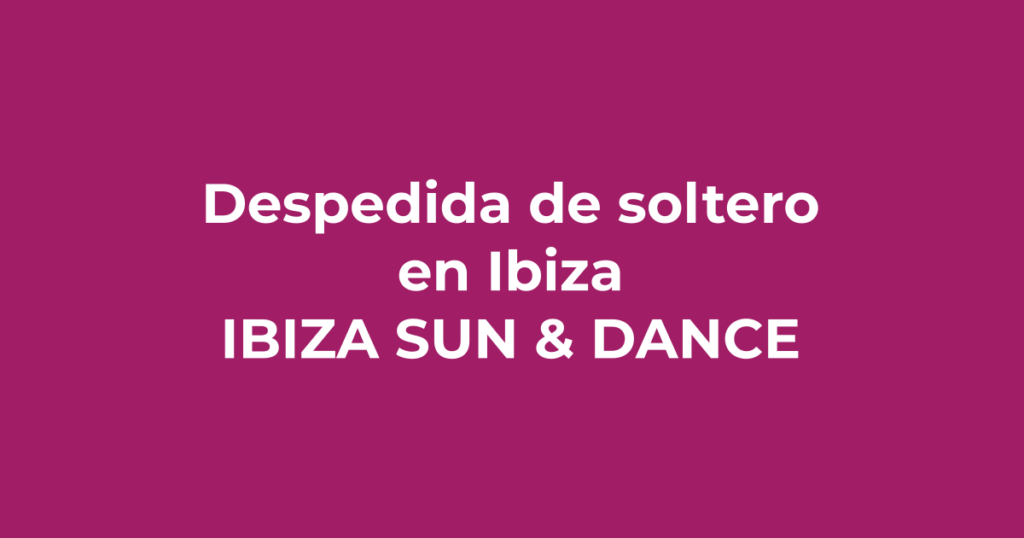 Cómo organizar la mejor despedida de soltero en Ibiza - Ibiza Sun & Dance