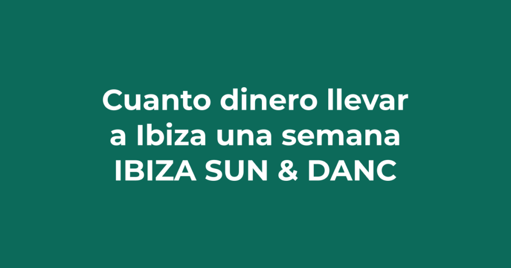 Cuánto dinero llevar a Ibiza para una semana - Ibiza Sun & Dance