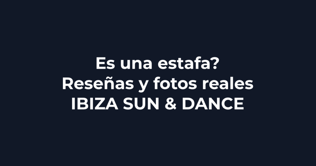 ¿Es una estafa Ibiza Sun & Dance? Reseñas y fotos reales - Ibiza Sun & Dance