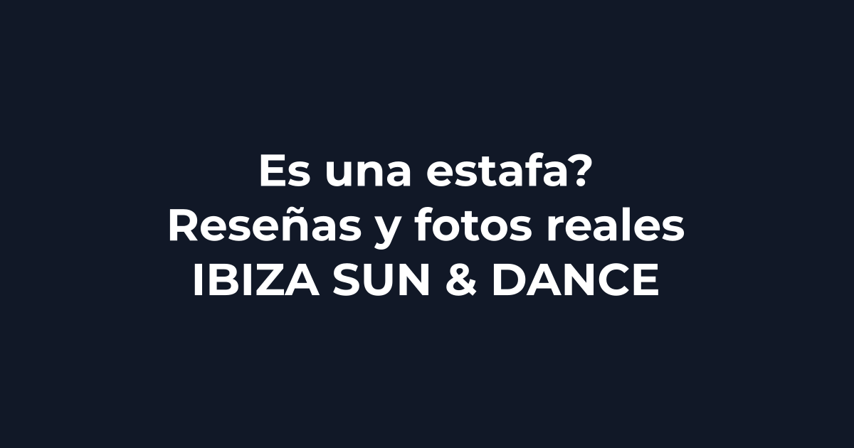 ¿Es una estafa Ibiza Sun & Dance? Reseñas y fotos reales - Ibiza Sun & Dance