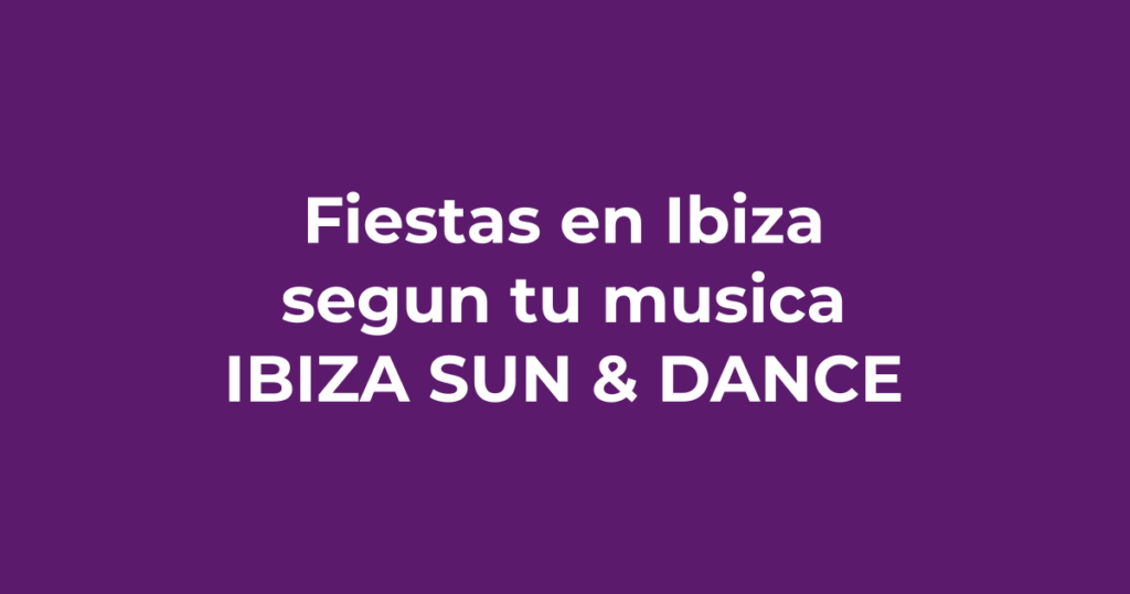 Fiestas en Ibiza según tu estilo musical: techno, house o reggaeton - Ibiza Sun & Dance