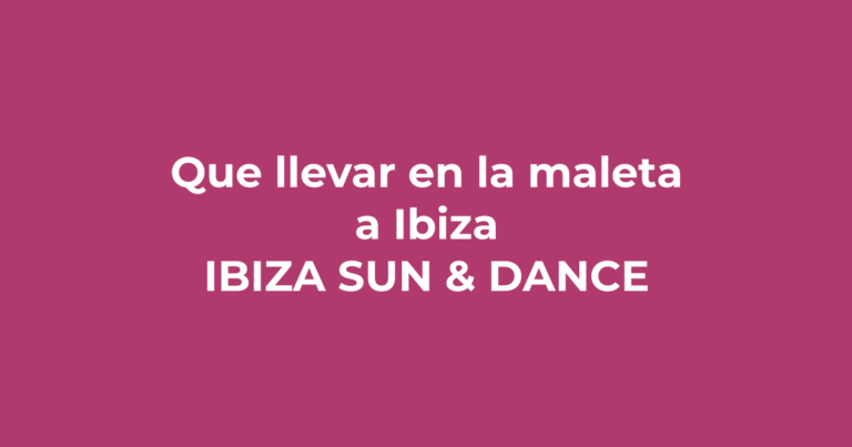 Qué llevar en la maleta a Ibiza: guía de outfits definitiva - Ibiza Sun & Dance