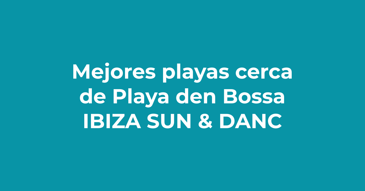 Las mejores playas cerca de Playa d'en Bossa - Ibiza Sun & Dance