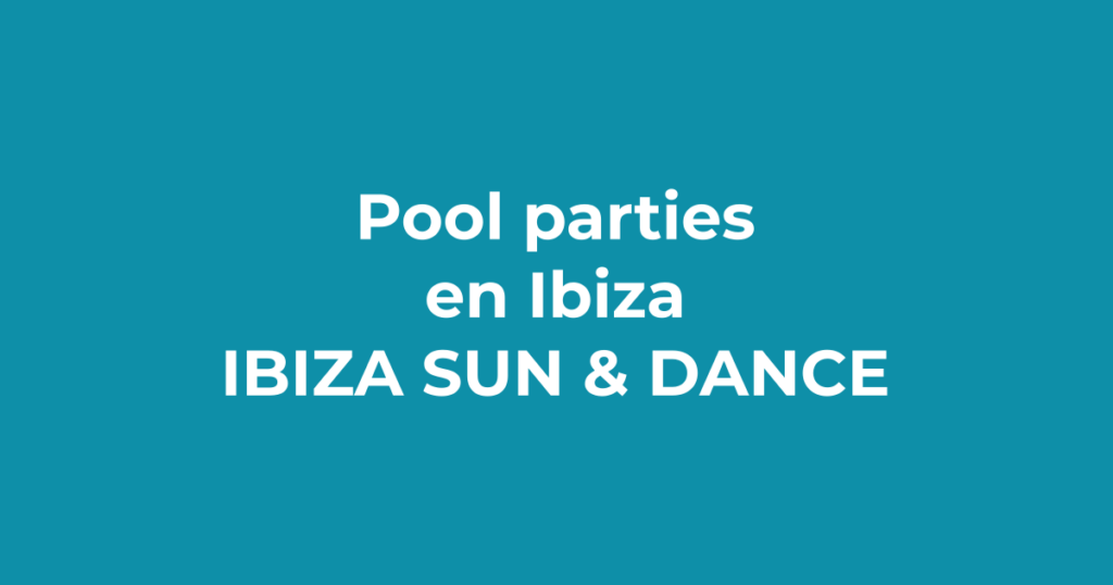Pool parties en Ibiza: fiestas de piscina de día - Ibiza Sun & Dance