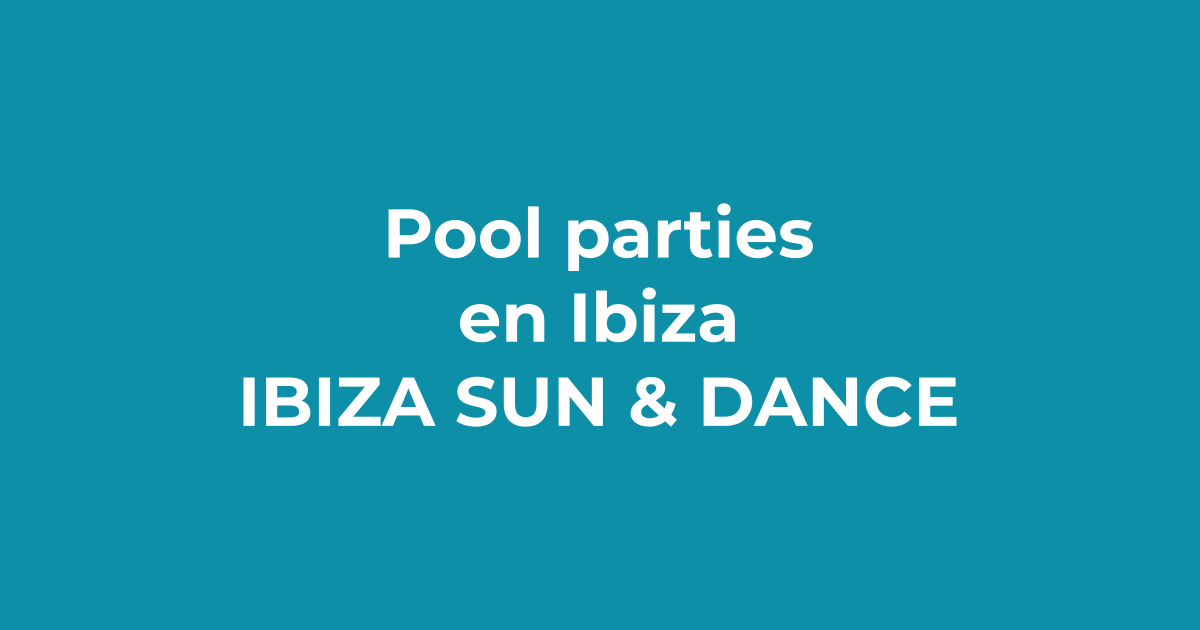 Pool parties en Ibiza: fiestas de piscina de día - Ibiza Sun & Dance