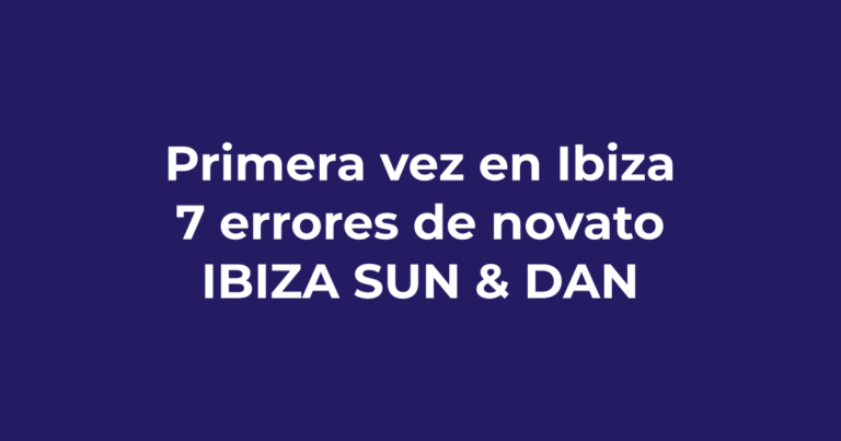 Primera vez en Ibiza: 7 errores de novato que debes evitar - Ibiza Sun & Dance