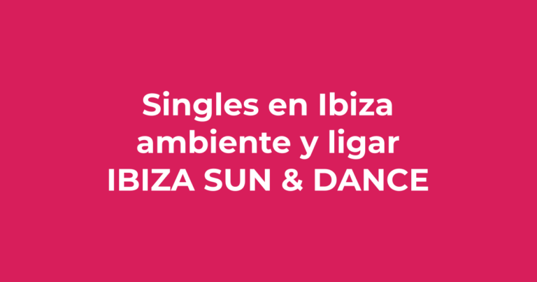 Singles en Ibiza: ambiente y posibilidades de ligar - Ibiza Sun & Dance