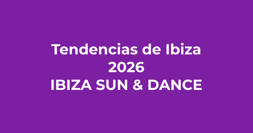 Tendencias de Ibiza 2026 - Ibiza Sun & Dance