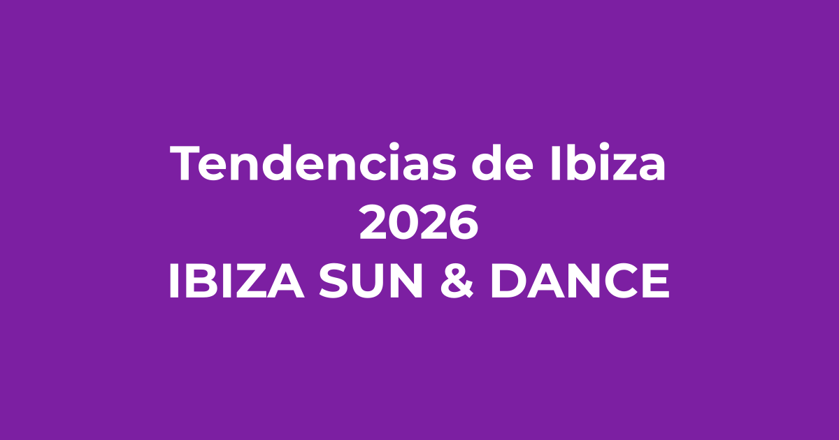 Tendencias de Ibiza 2026 - Ibiza Sun & Dance
