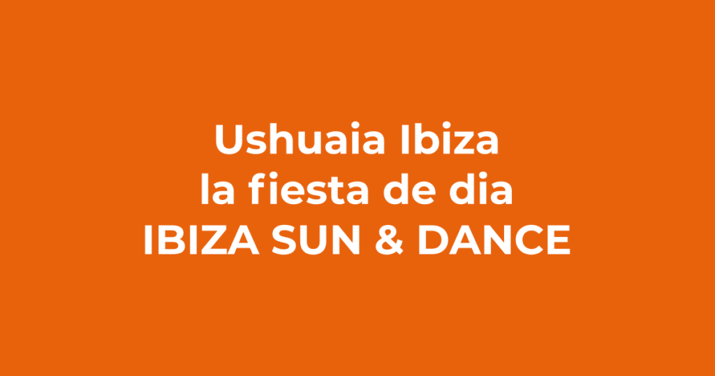 Ushuaïa Ibiza: qué es y por qué no te la puedes perder - Ibiza Sun & Dance