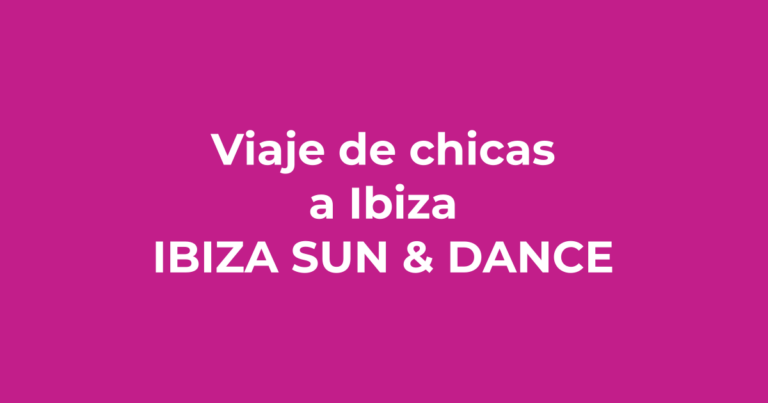 Viaje de chicas a Ibiza - Ibiza Sun & Dance