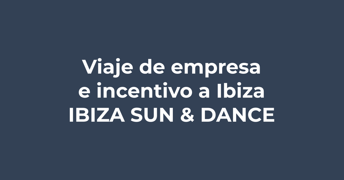 Viaje de empresa e incentivo a Ibiza - Ibiza Sun & Dance